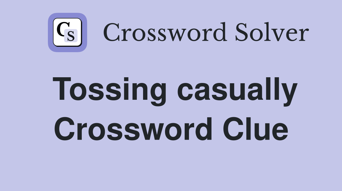 Tossing casually Crossword Clue