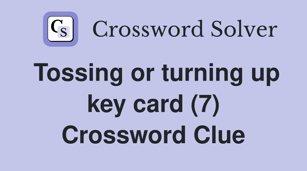 Tossing or turning up key card (7) Crossword Clue