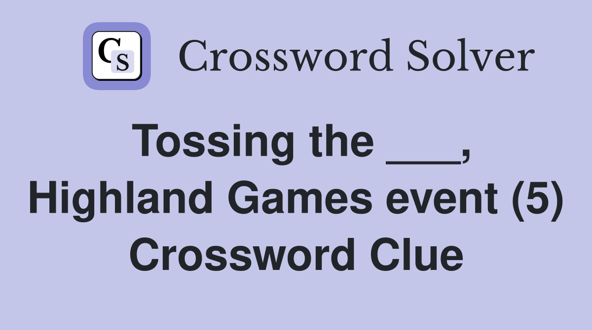 Tossing the ___, Highland Games event (5) Crossword Clue