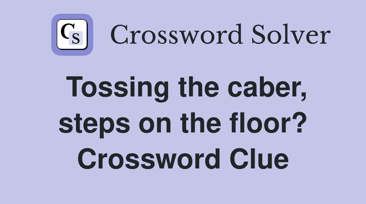 Tossing the caber, steps on the floor? Crossword Clue