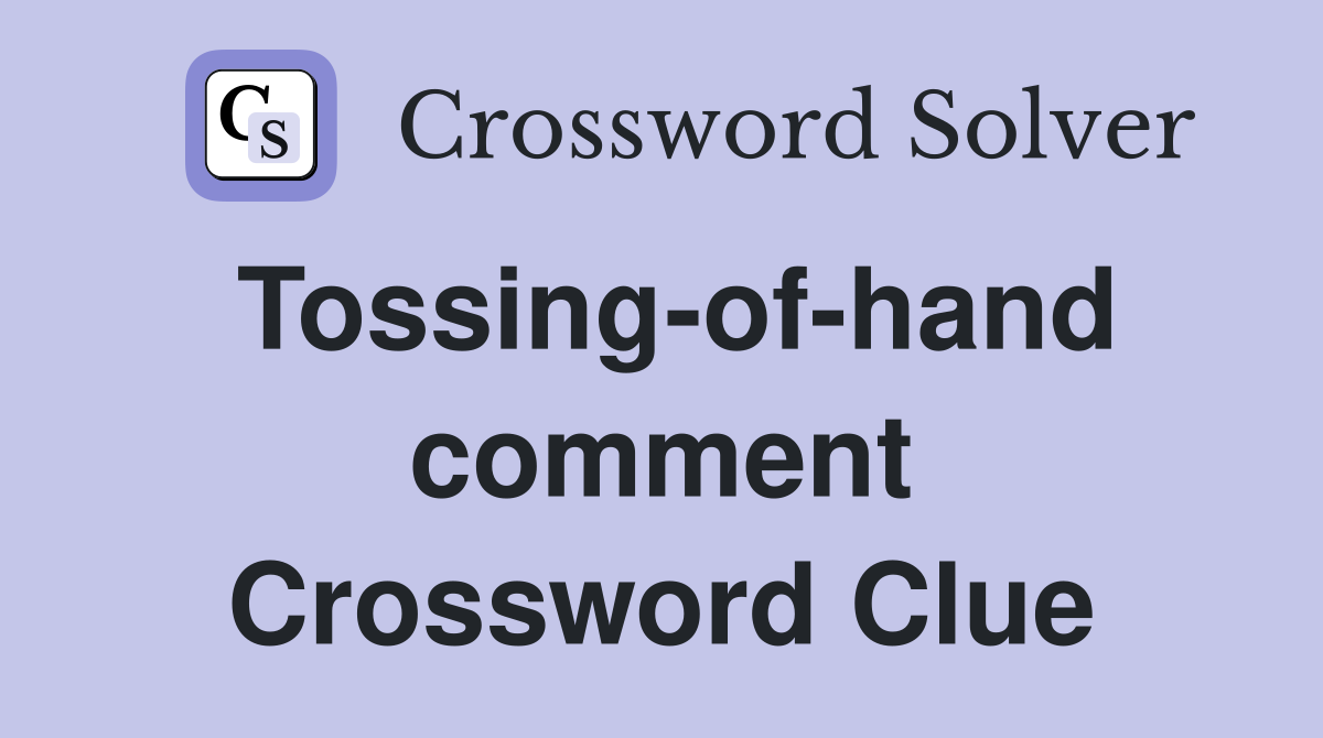 Tossing-of-hand comment Crossword Clue