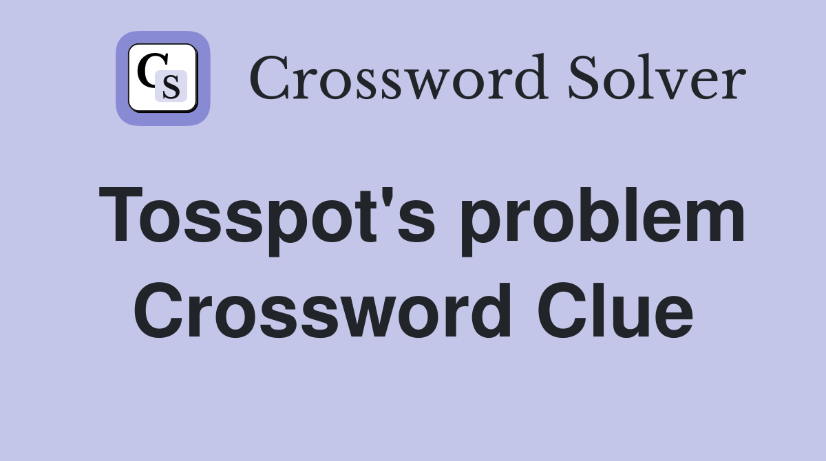 Tosspot's problem Crossword Clue