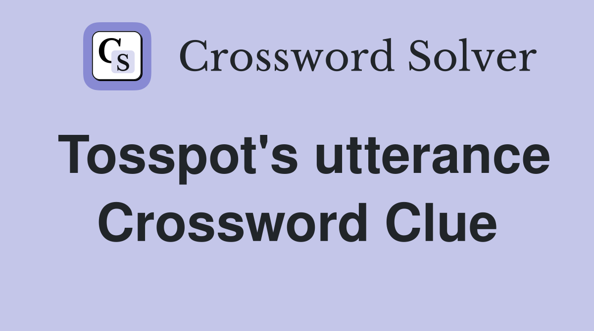 Tosspot's utterance Crossword Clue