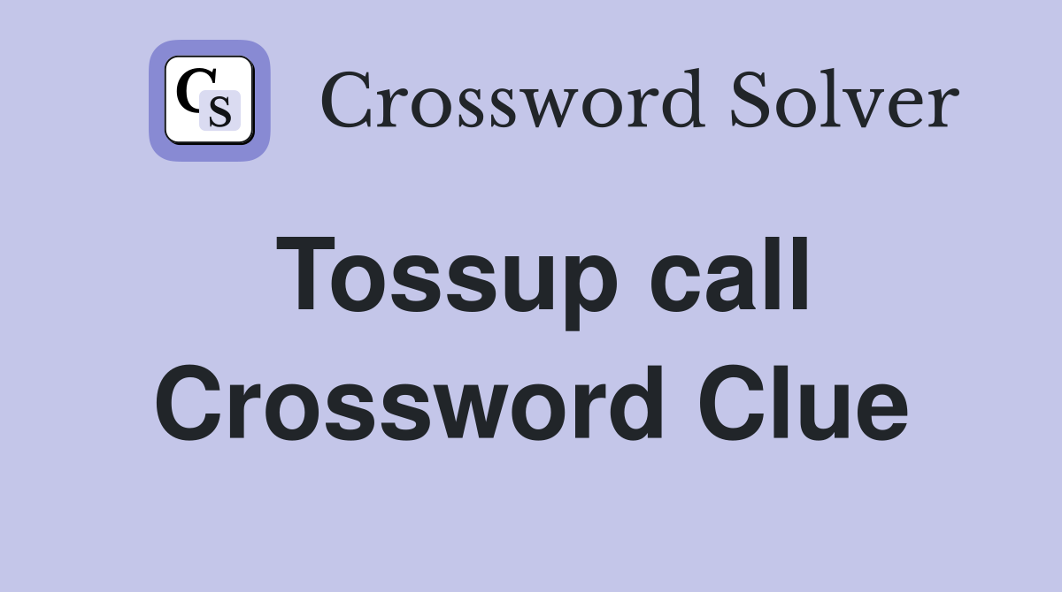 Tossup call Crossword Clue