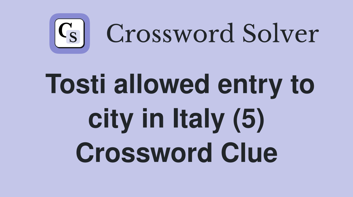 Tosti allowed entry to city in Italy (5) Crossword Clue