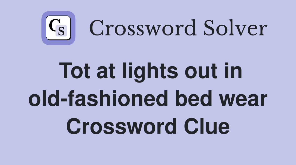 Tot at lights out in old-fashioned bed wear Crossword Clue