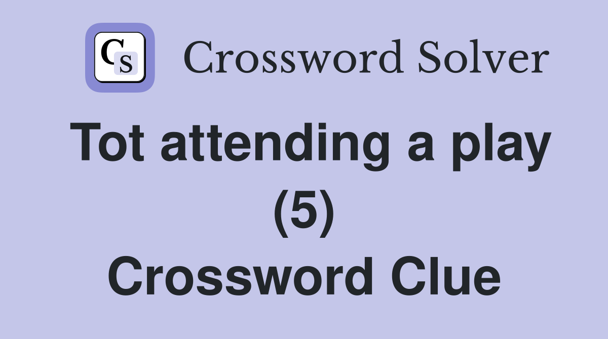 Tot attending a play (5) Crossword Clue