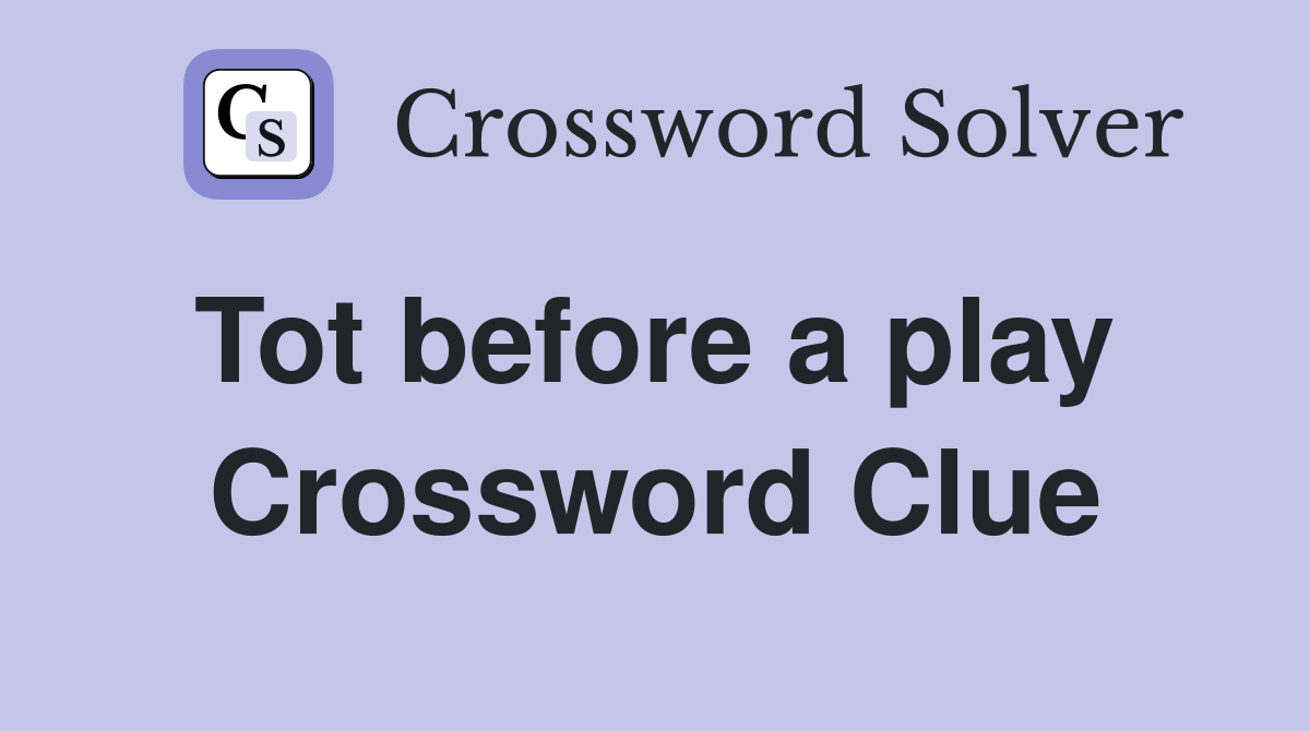 Tot before a play  Crossword Clue