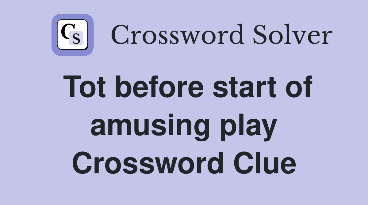 Tot before start of amusing play Crossword Clue