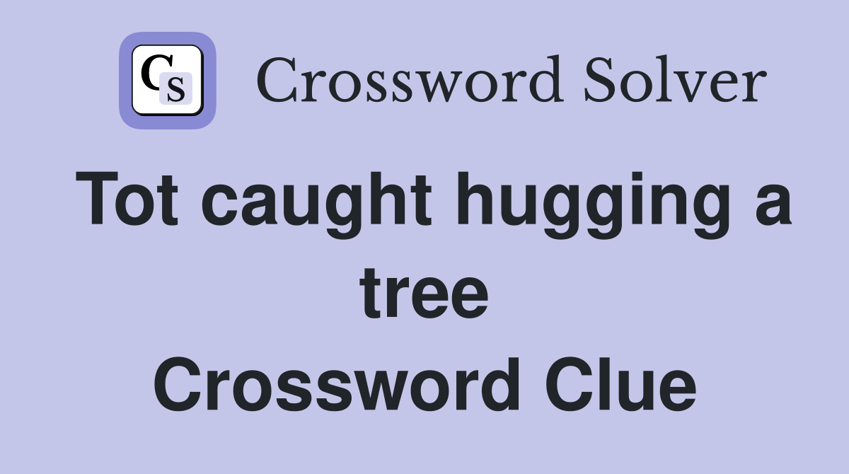 Tot caught hugging a tree Crossword Clue