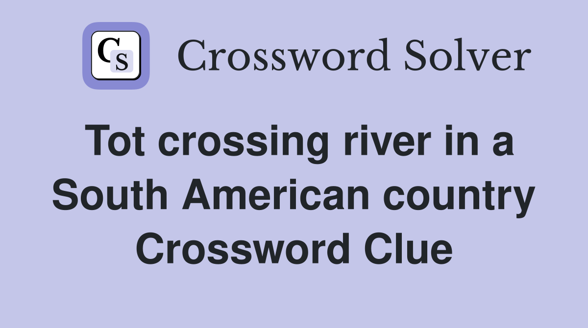 Tot crossing river in a South American country Crossword Clue