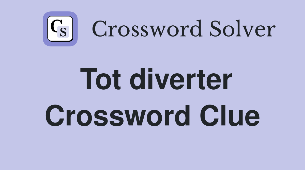 Tot diverter Crossword Clue