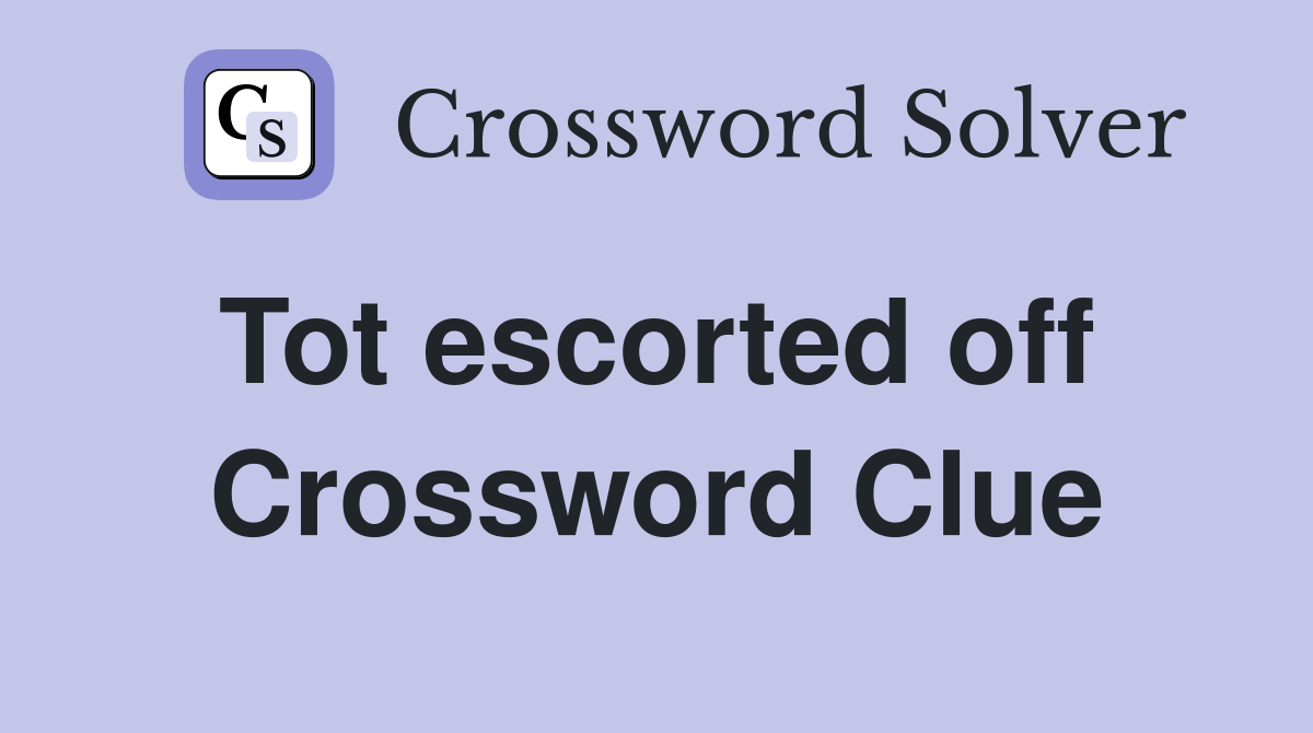 Tot escorted off  Crossword Clue
