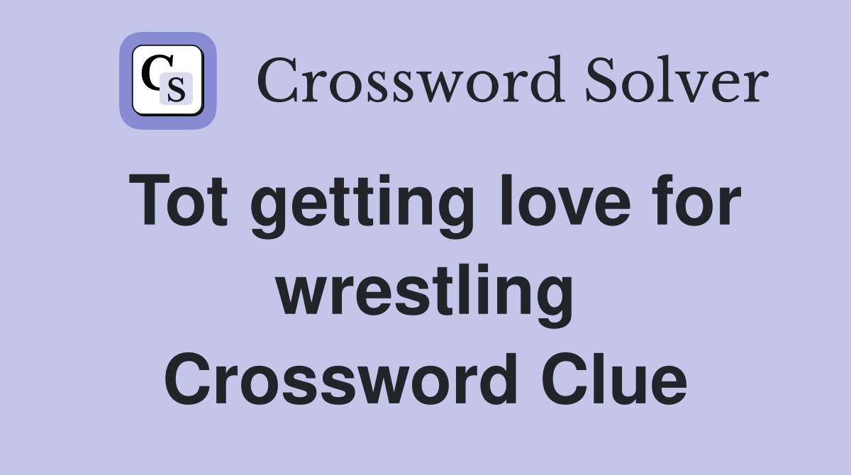 Tot getting love for wrestling Crossword Clue