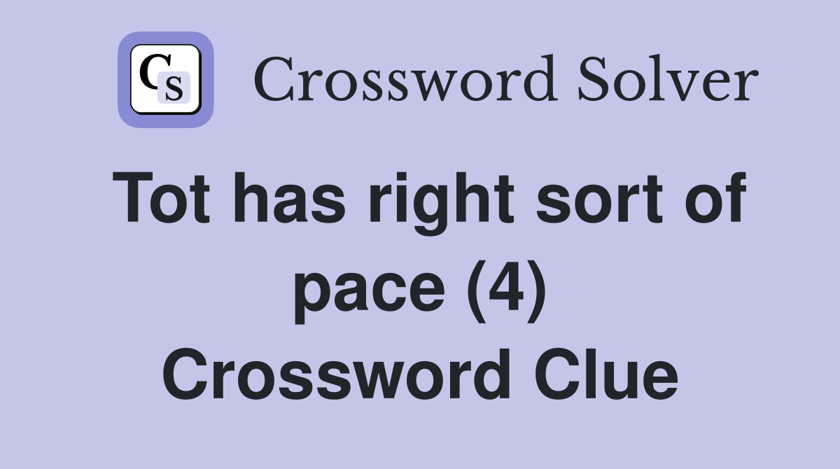 Tot has right sort of pace (4) Crossword Clue
