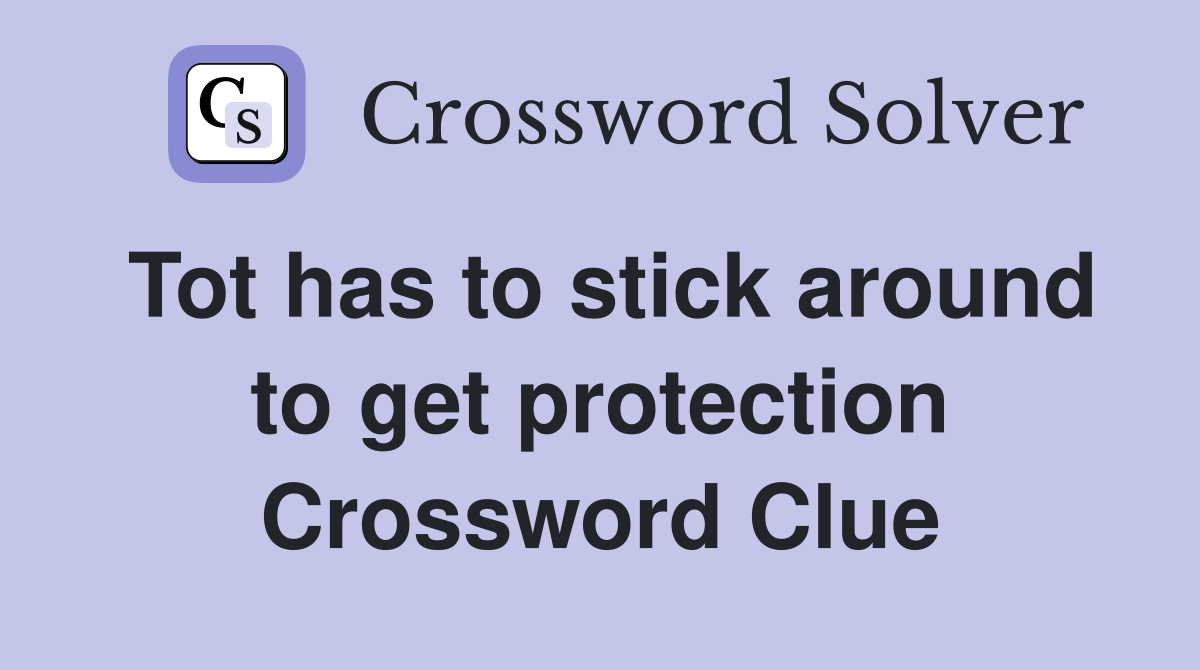 Tot has to stick around to get protection Crossword Clue