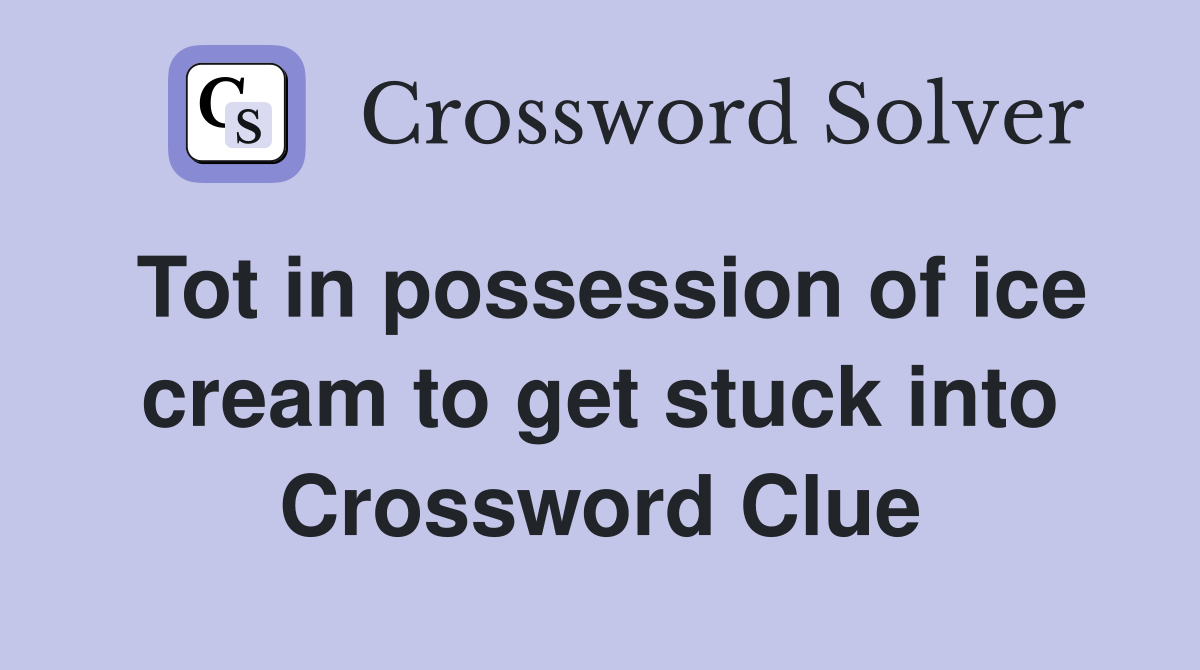 Tot in possession of ice cream to get stuck into Crossword Clue