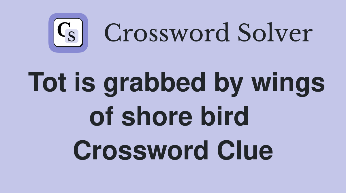 Tot is grabbed by wings of shore bird  Crossword Clue
