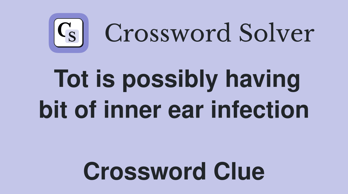 Tot is possibly having bit of inner ear infection  Crossword Clue