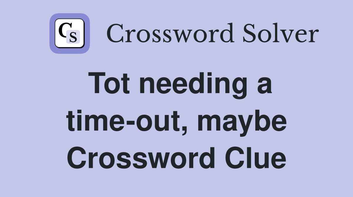 Tot needing a time-out, maybe Crossword Clue