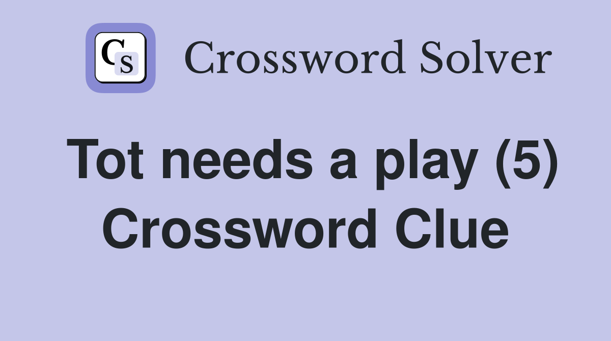 Tot needs a play (5) Crossword Clue