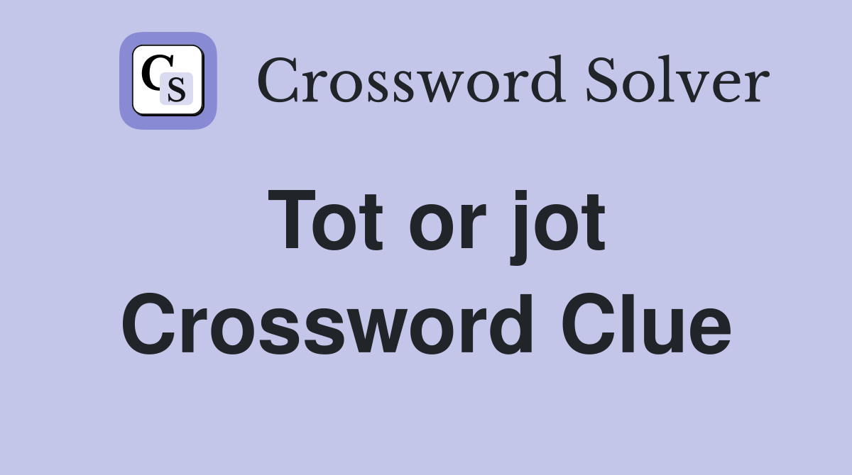 Tot or jot Crossword Clue