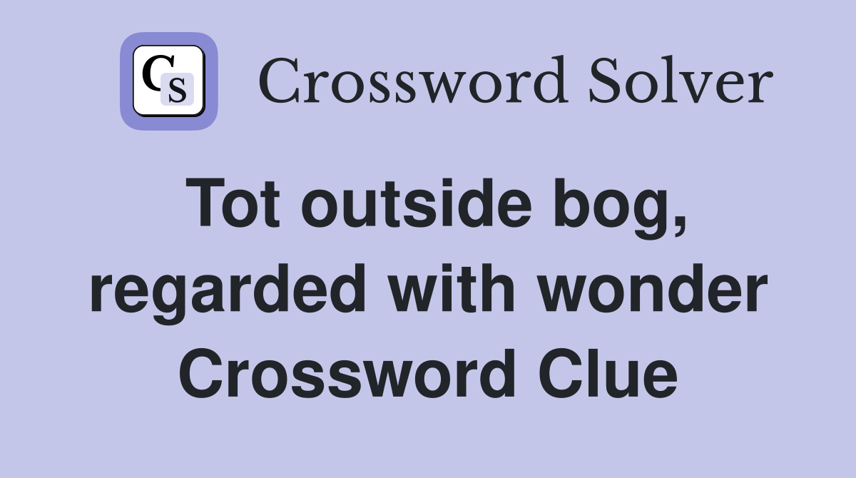 Tot outside bog, regarded with wonder Crossword Clue