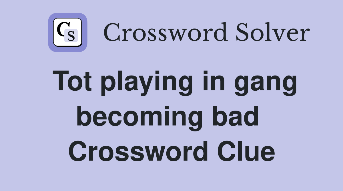 Tot playing in gang becoming bad  Crossword Clue
