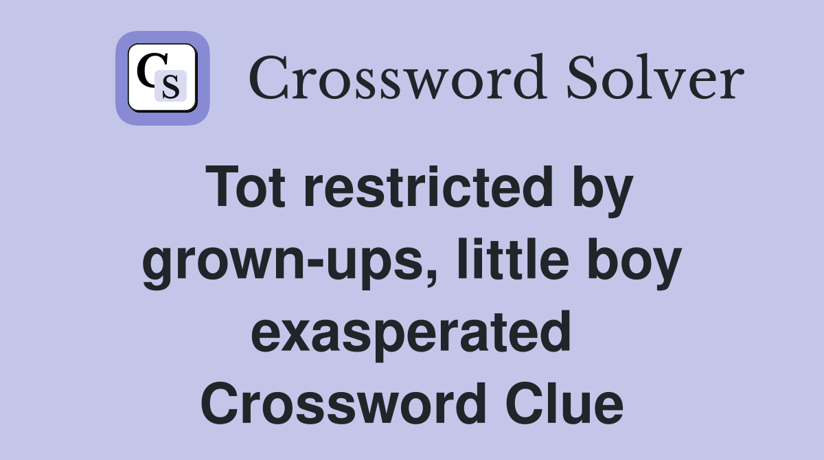 Tot restricted by grown-ups, little boy exasperated Crossword Clue