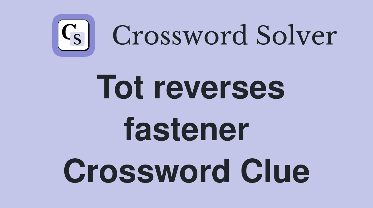 Tot reverses fastener Crossword Clue