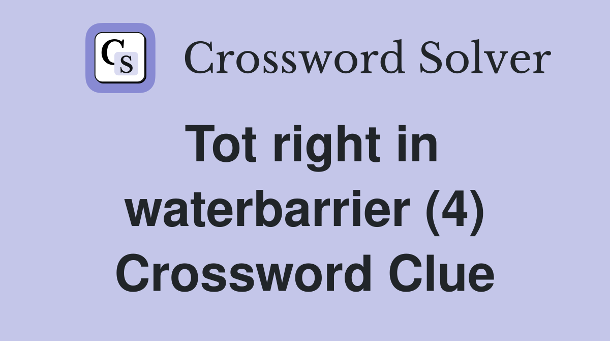 Tot right in waterbarrier (4) Crossword Clue
