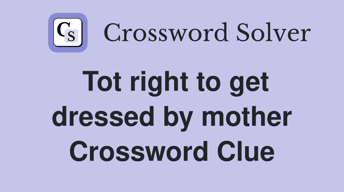 Tot right to get dressed by mother Crossword Clue