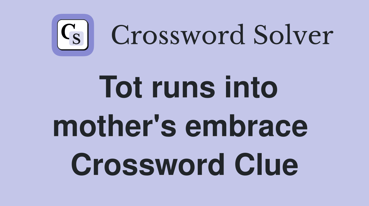 Tot runs into mother's embrace  Crossword Clue