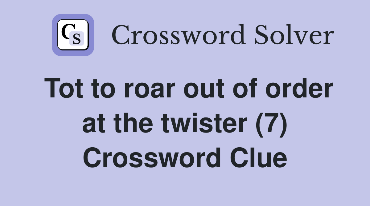 Tot to roar out of order at the twister (7) Crossword Clue