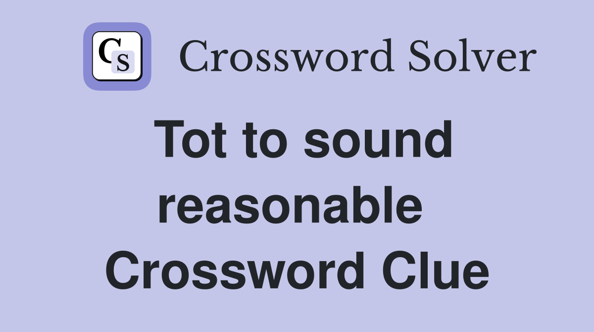 Tot to sound reasonable  Crossword Clue