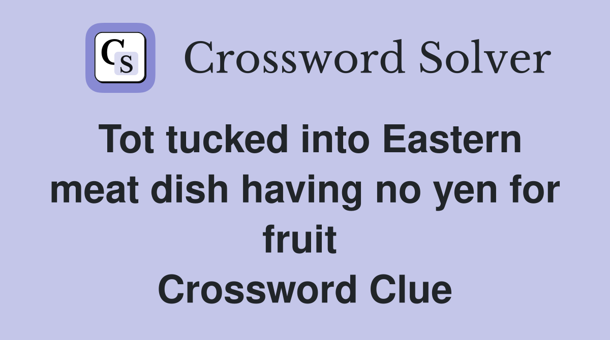 Tot tucked into Eastern meat dish having no yen for fruit  Crossword Clue