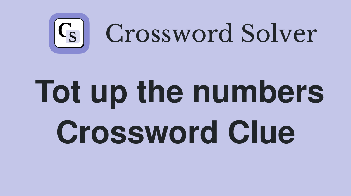 Tot up the numbers Crossword Clue