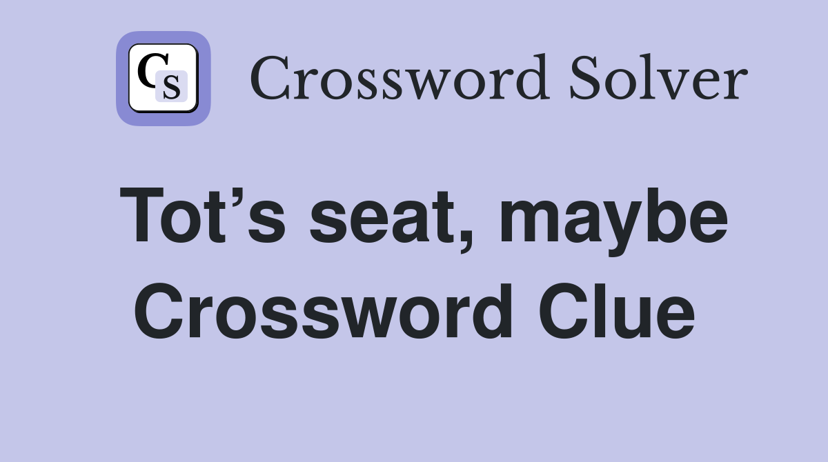 Tot’s seat, maybe Crossword Clue
