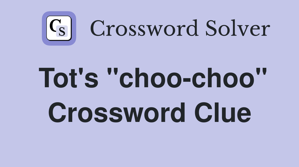 Tot's "choo-choo" Crossword Clue