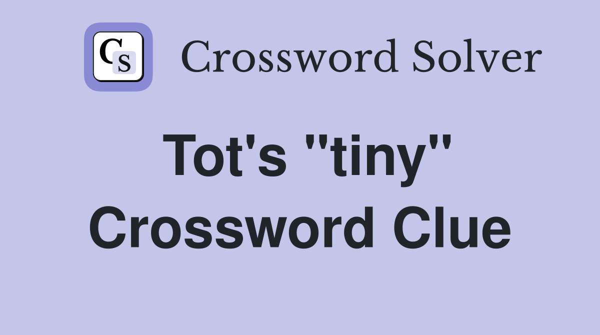 Tot's "tiny" Crossword Clue