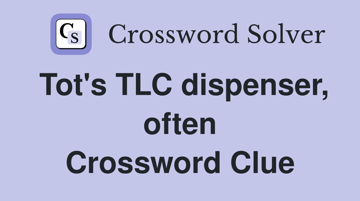 Tot's TLC dispenser, often Crossword Clue