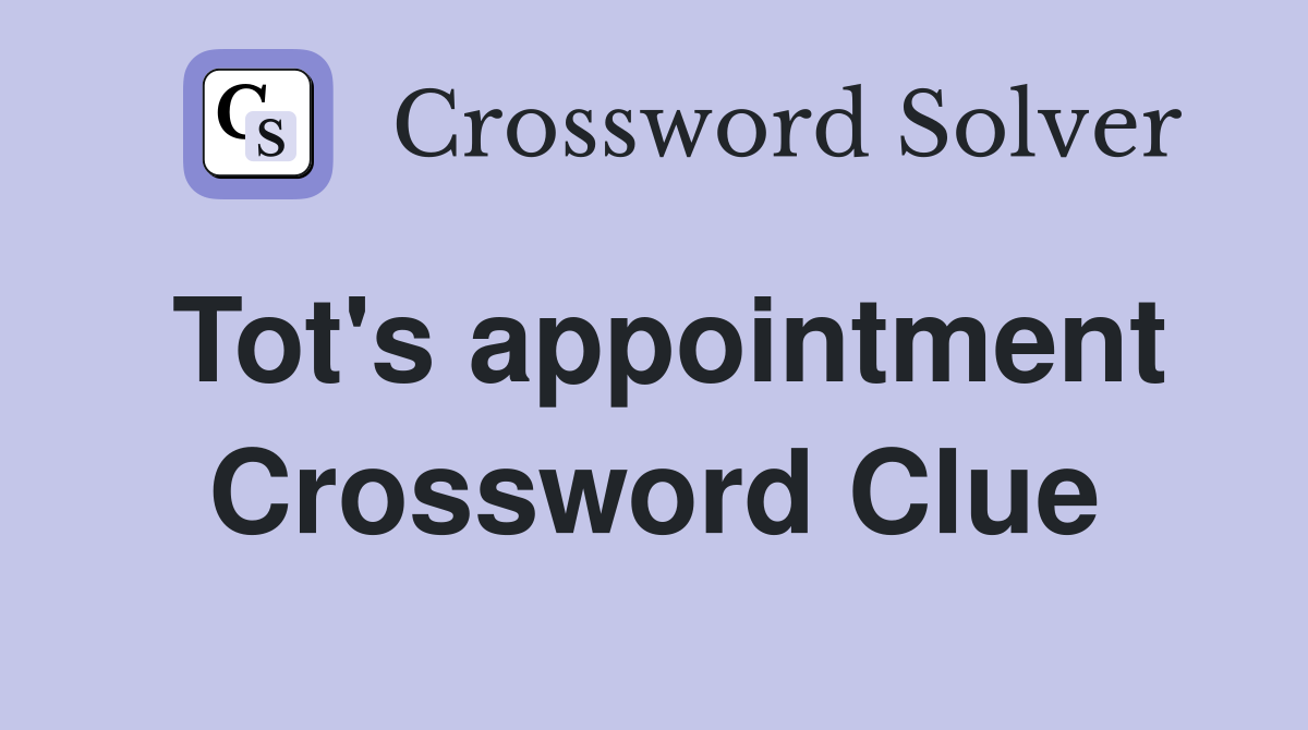 Tot's appointment Crossword Clue