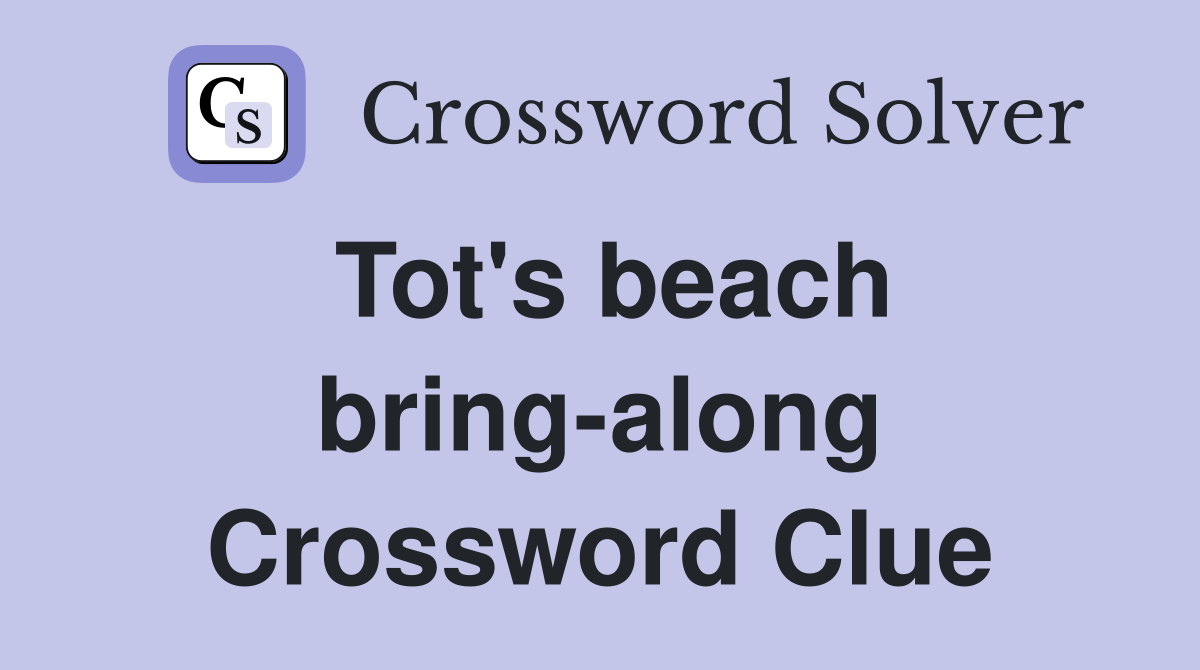 Tot's beach bring-along Crossword Clue