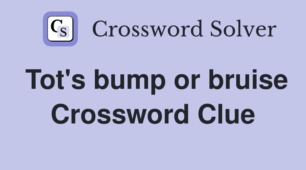 Tot's bump or bruise Crossword Clue