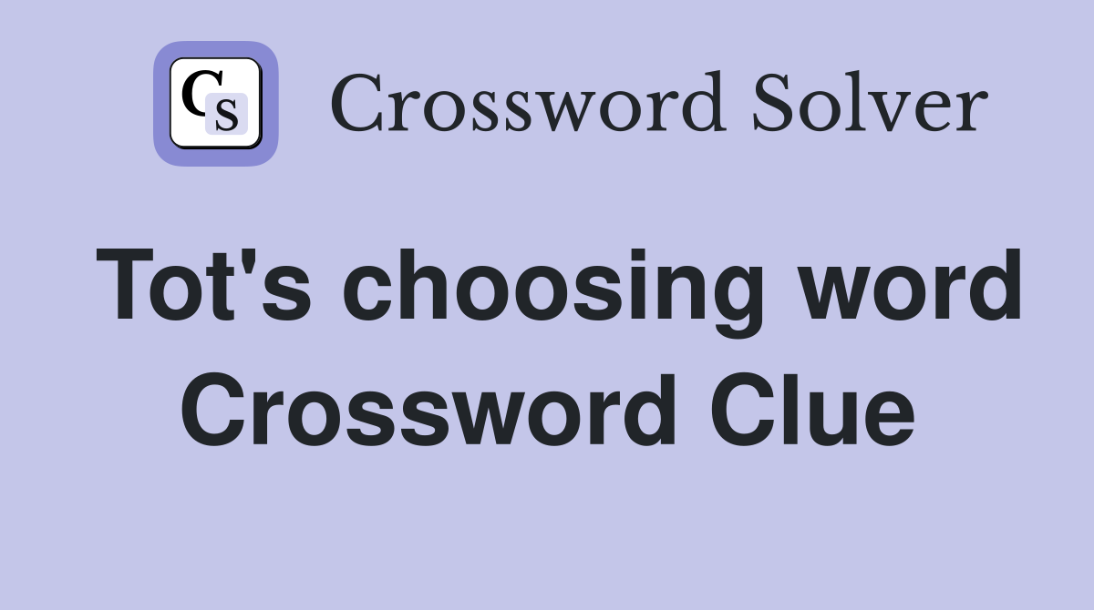 Tot's choosing word Crossword Clue