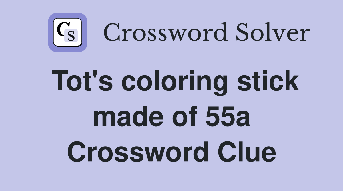Tot's coloring stick made of 55a Crossword Clue