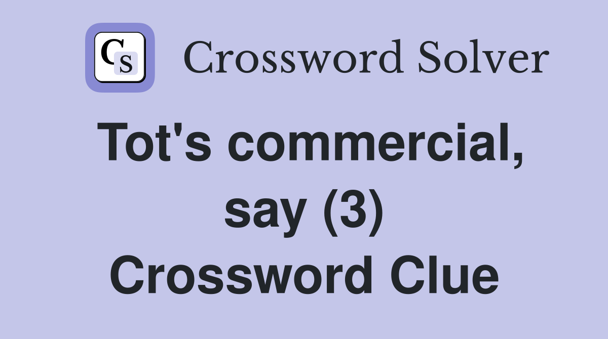 Tot's commercial, say (3) Crossword Clue