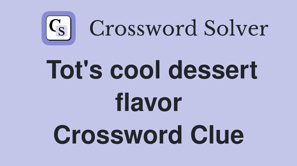 Tot #39 s cool dessert flavor Crossword Clue Answers Crossword Solver