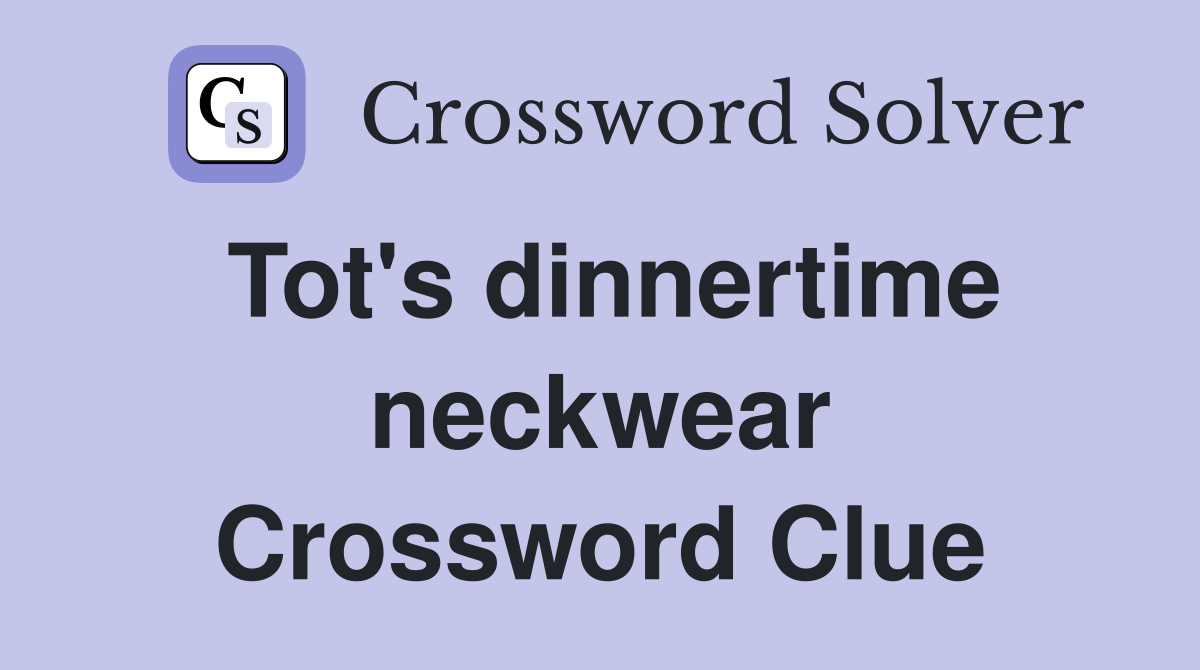 Tot's dinnertime neckwear Crossword Clue