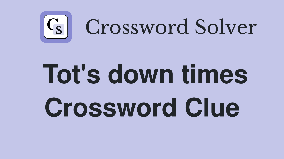 Tot's down times Crossword Clue
